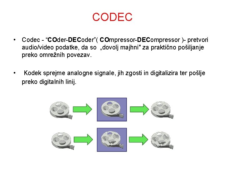 CODEC • Codec - “COder-DECoder”( COmpressor-DECompressor )- pretvori audio/video podatke, da so „dovolj majhni"