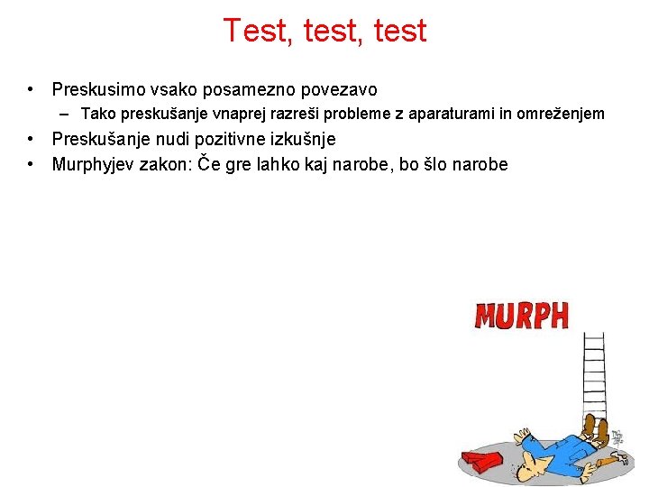 Test, test • Preskusimo vsako posamezno povezavo – Tako preskušanje vnaprej razreši probleme z