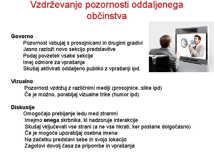 Vzdrževanje pozornosti oddaljenega občinstva Govorno Pozornost vzbujaj s prosojnicami in drugimi gradivi Jasno razloži