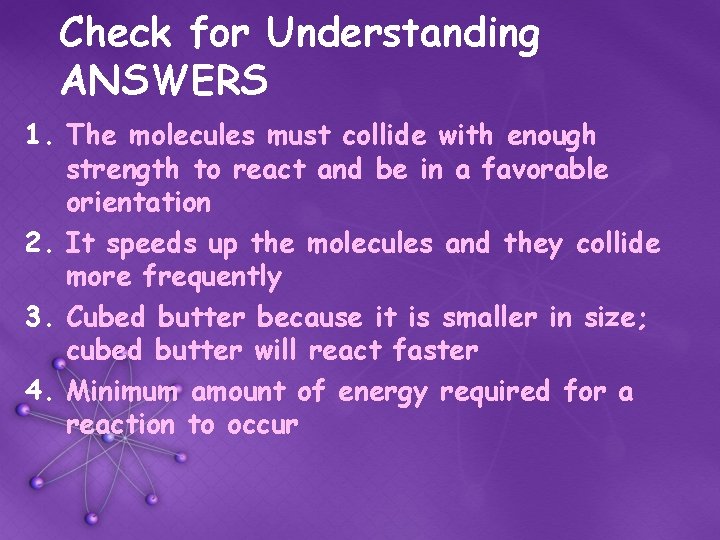 Check for Understanding ANSWERS 1. The molecules must collide with enough strength to react