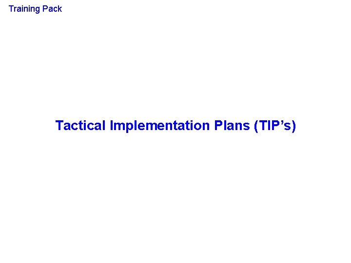 Training Pack Tactical Implementation Plans (TIP’s) 