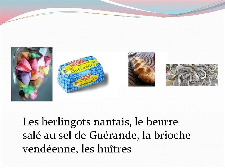 Les berlingots nantais, le beurre salé au sel de Guérande, la brioche vendéenne, les