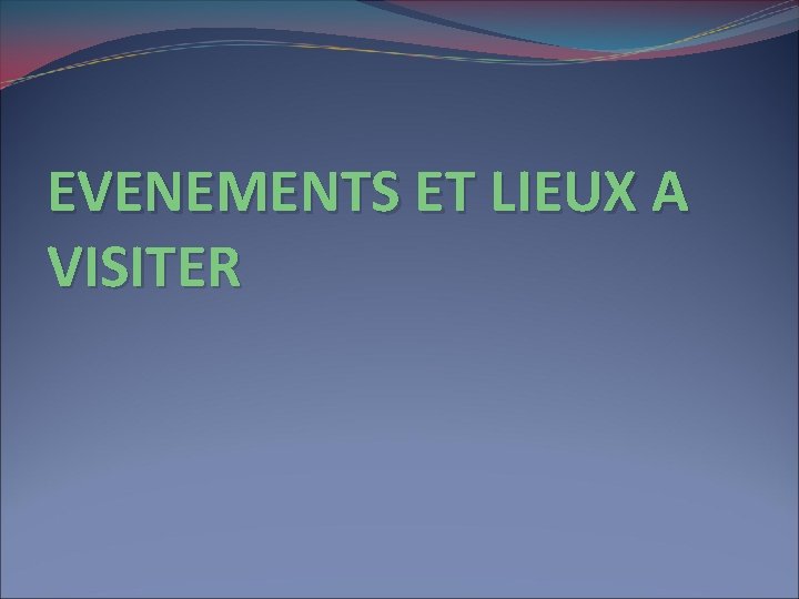 EVENEMENTS ET LIEUX A VISITER 