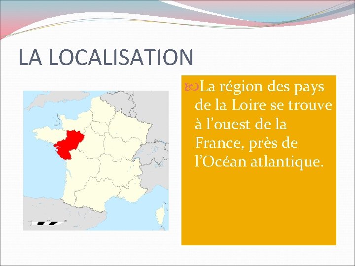 LA LOCALISATION La région des pays de la Loire se trouve à l’ouest de