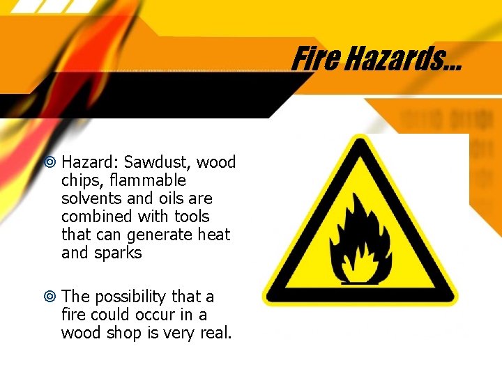 Fire Hazards… Hazard: Sawdust, wood chips, flammable solvents and oils are combined with tools