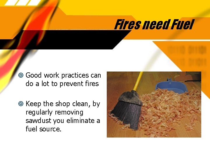 Fires need Fuel Good work practices can do a lot to prevent fires Keep