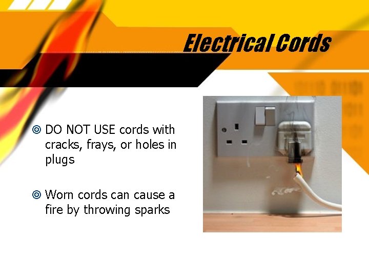 Electrical Cords DO NOT USE cords with cracks, frays, or holes in plugs Worn