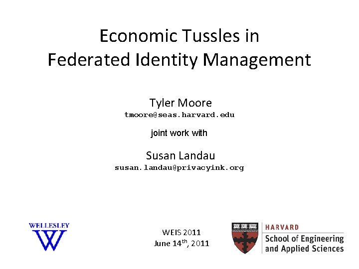 Economic Tussles in Federated Identity Management Tyler Moore tmoore@seas. harvard. edu joint work with Economic Tussles in Federated Identity Management Tyler Moore tmoore@seas. harvard. edu joint work with