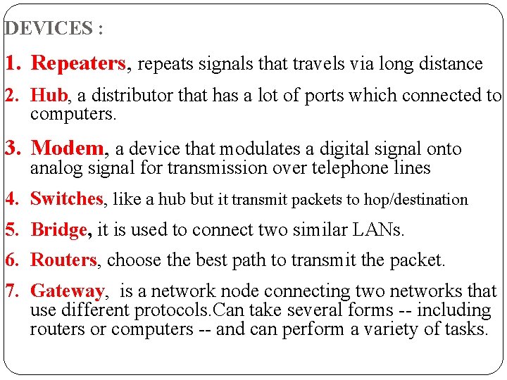 DEVICES : 1. Repeaters, repeats signals that travels via long distance 2. Hub, a