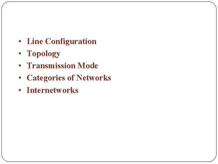  • • • Line Configuration Topology Transmission Mode Categories of Networks Internetworks 