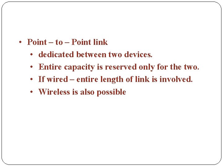  • Point – to – Point link • dedicated between two devices. •