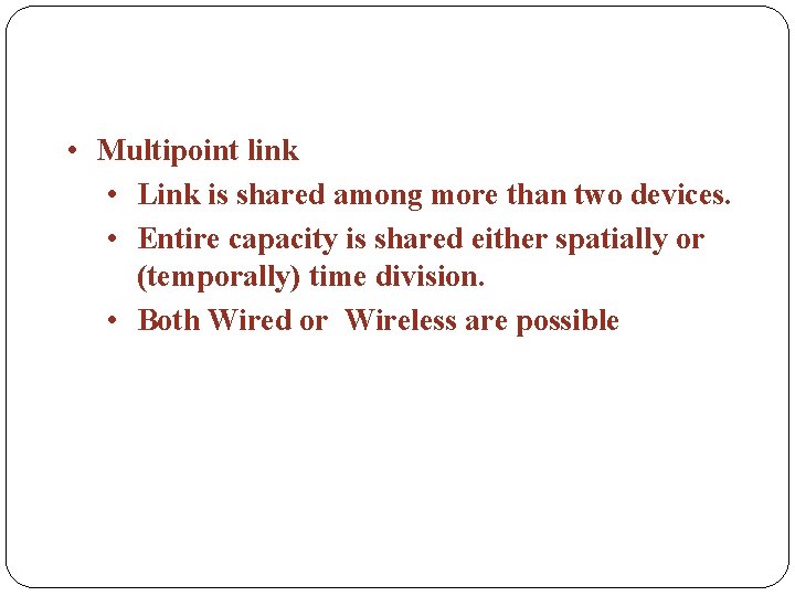  • Multipoint link • Link is shared among more than two devices. •
