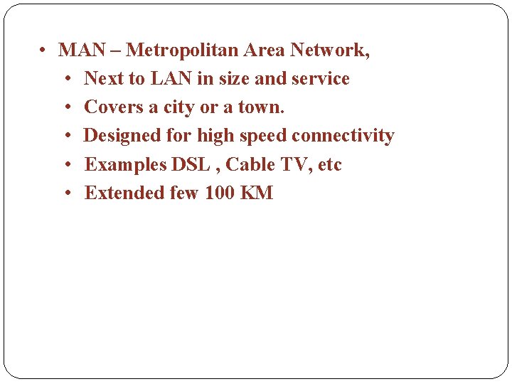  • MAN – Metropolitan Area Network, • Next to LAN in size and