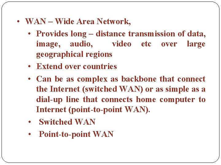  • WAN – Wide Area Network, • Provides long – distance transmission of