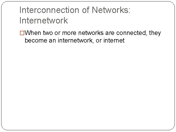 Interconnection of Networks: Internetwork �When two or more networks are connected, they become an