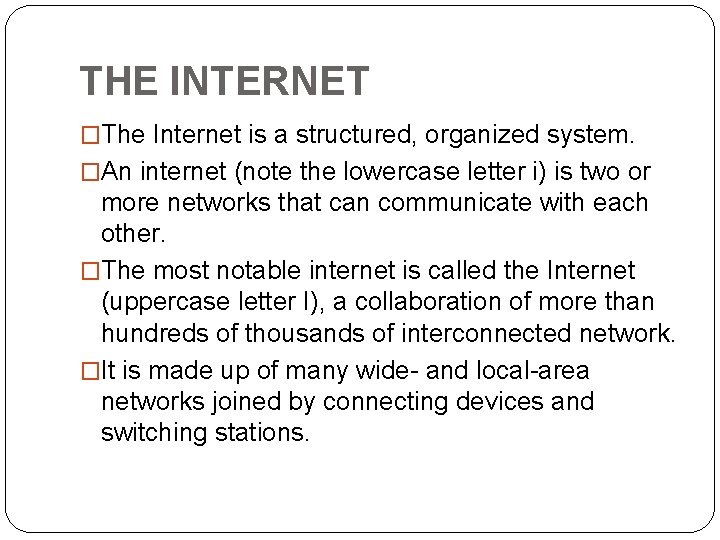 THE INTERNET �The Internet is a structured, organized system. �An internet (note the lowercase