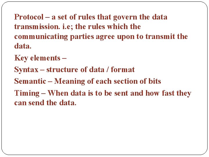 Protocol – a set of rules that govern the data transmission. i. e; the