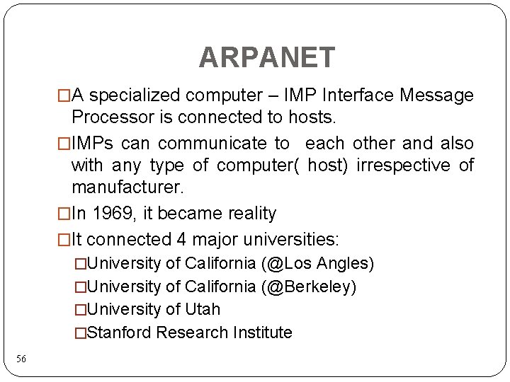 ARPANET �A specialized computer – IMP Interface Message Processor is connected to hosts. �IMPs