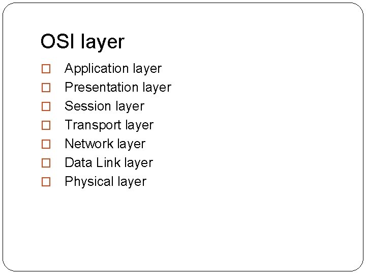 OSI layer � � � � Application layer Presentation layer Session layer Transport layer