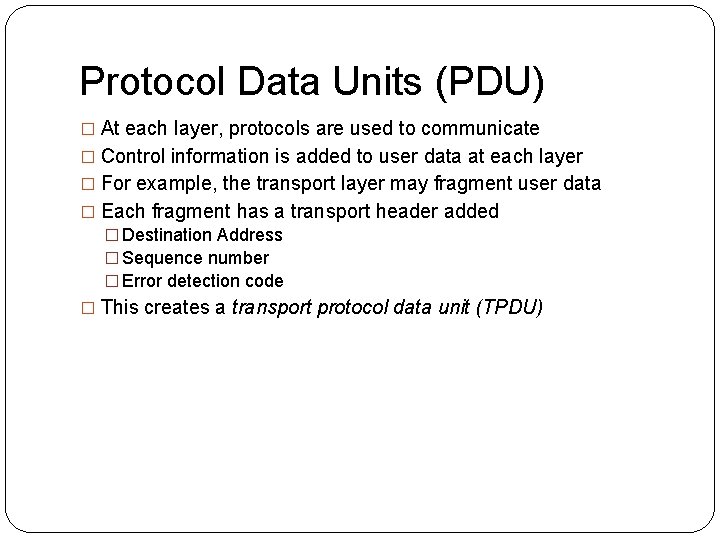 Protocol Data Units (PDU) � At each layer, protocols are used to communicate �