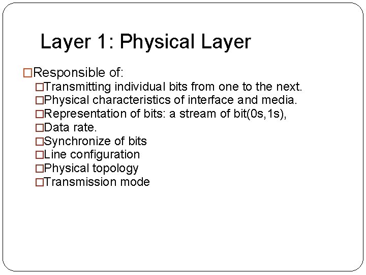 Layer 1: Physical Layer �Responsible of: �Transmitting individual bits from one to the next.