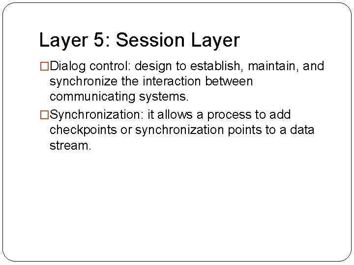 Layer 5: Session Layer �Dialog control: design to establish, maintain, and synchronize the interaction