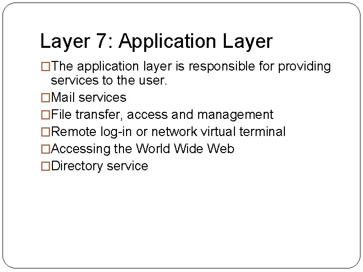 Layer 7: Application Layer �The application layer is responsible for providing services to the