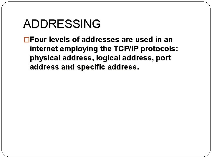 ADDRESSING �Four levels of addresses are used in an internet employing the TCP/IP protocols: