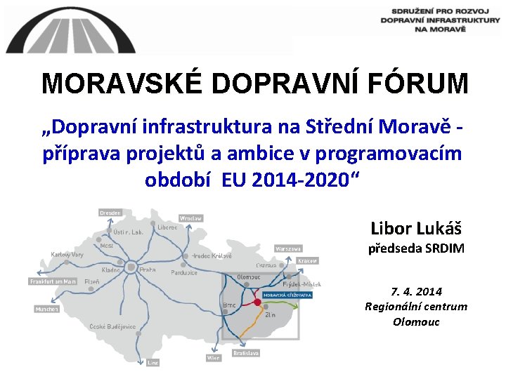 MORAVSKÉ DOPRAVNÍ FÓRUM „Dopravní infrastruktura na Střední Moravě příprava projektů a ambice v programovacím