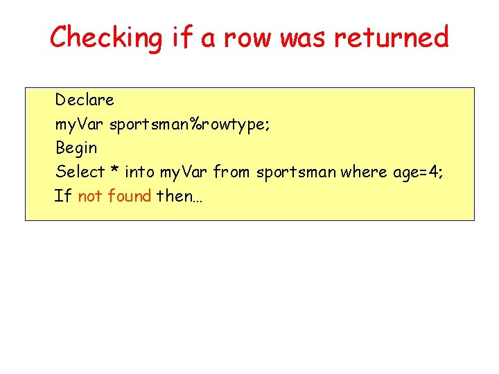 Checking if a row was returned Declare my. Var sportsman%rowtype; Begin Select * into