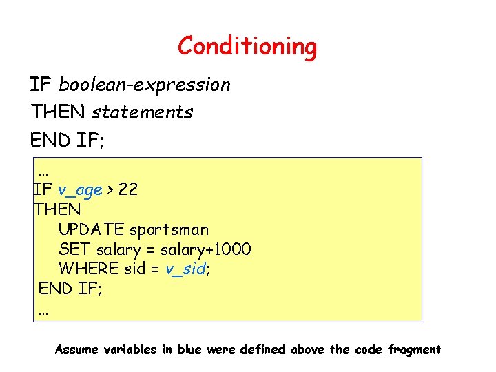 Conditioning IF boolean-expression THEN statements END IF; … IF v_age > 22 THEN UPDATE