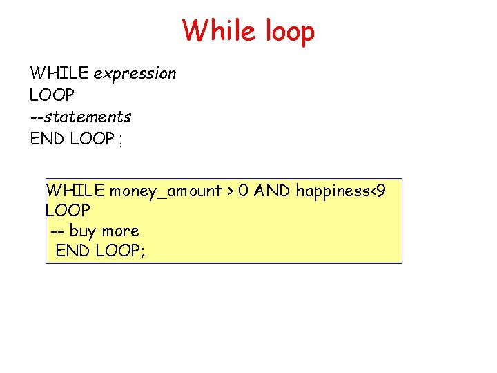 While loop WHILE expression LOOP --statements END LOOP ; WHILE money_amount > 0 AND