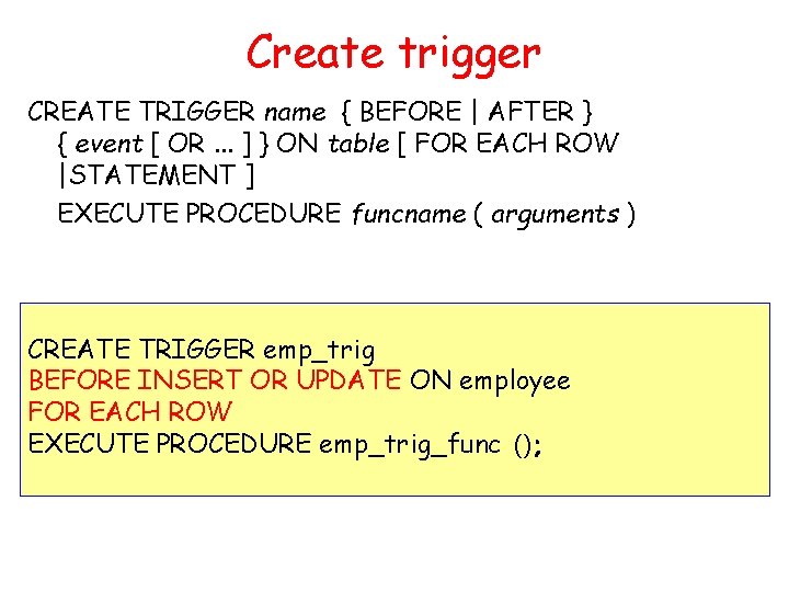 Create trigger CREATE TRIGGER name { BEFORE | AFTER } { event [ OR.