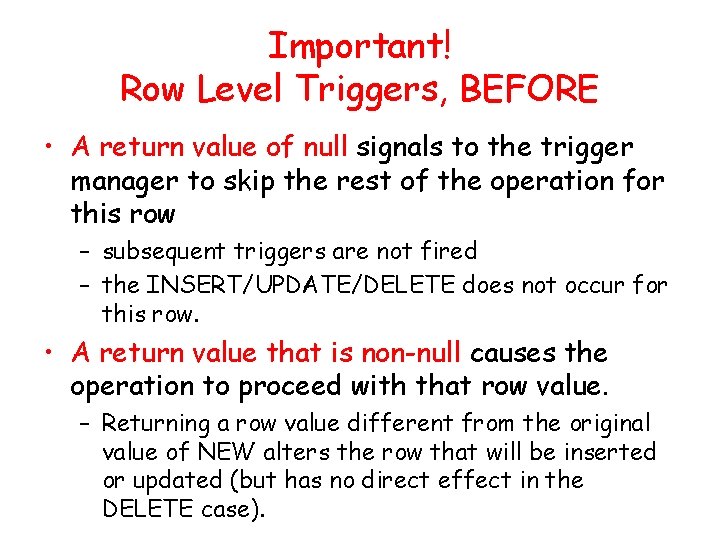 Important! Row Level Triggers, BEFORE • A return value of null signals to the