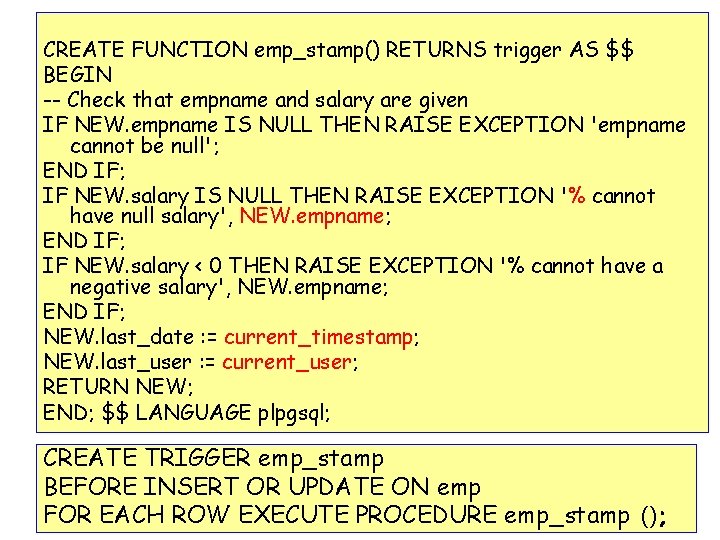 CREATE FUNCTION emp_stamp() RETURNS trigger AS $$ BEGIN -- Check that empname and salary