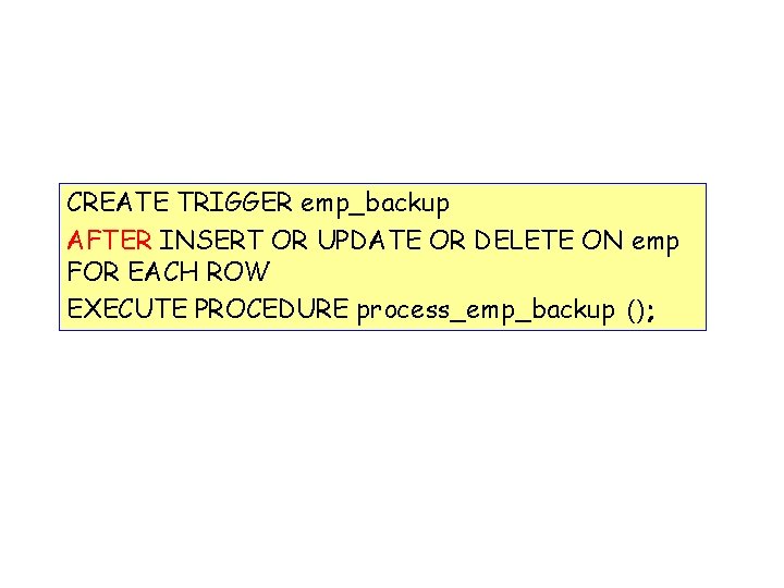 CREATE TRIGGER emp_backup AFTER INSERT OR UPDATE OR DELETE ON emp FOR EACH ROW