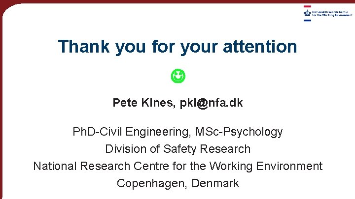 Thank you for your attention Pete Kines, pki@nfa. dk Ph. D-Civil Engineering, MSc-Psychology Division