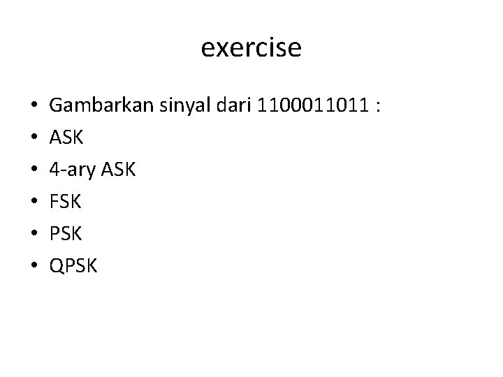 exercise • • • Gambarkan sinyal dari 1100011011 : ASK 4 -ary ASK FSK