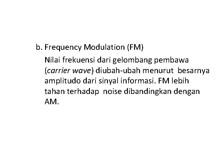 b. Frequency Modulation (FM) Nilai frekuensi dari gelombang pembawa (carrier wave) diubah-ubah menurut besarnya