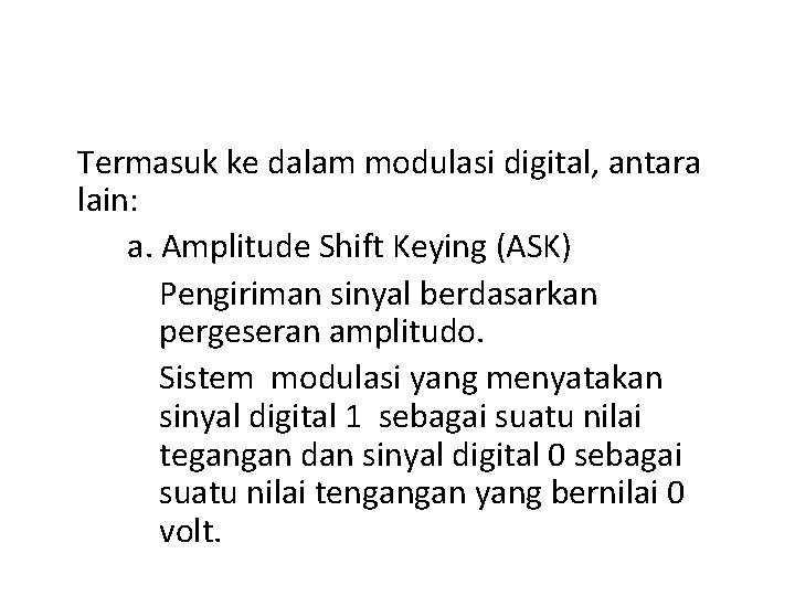 Termasuk ke dalam modulasi digital, antara lain: a. Amplitude Shift Keying (ASK) Pengiriman sinyal