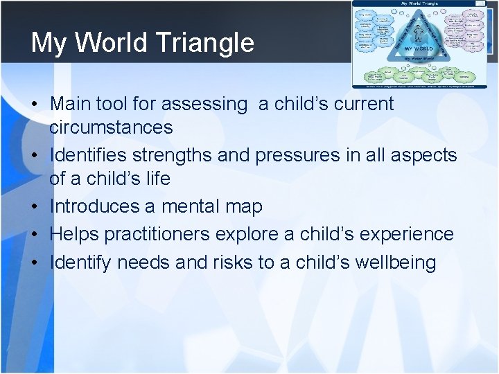 My World Triangle • Main tool for assessing a child’s current circumstances • Identifies