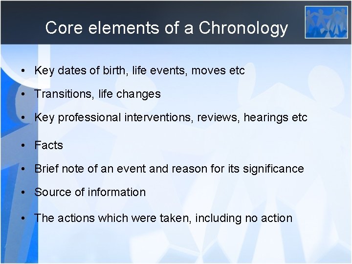 Core elements of a Chronology • Key dates of birth, life events, moves etc