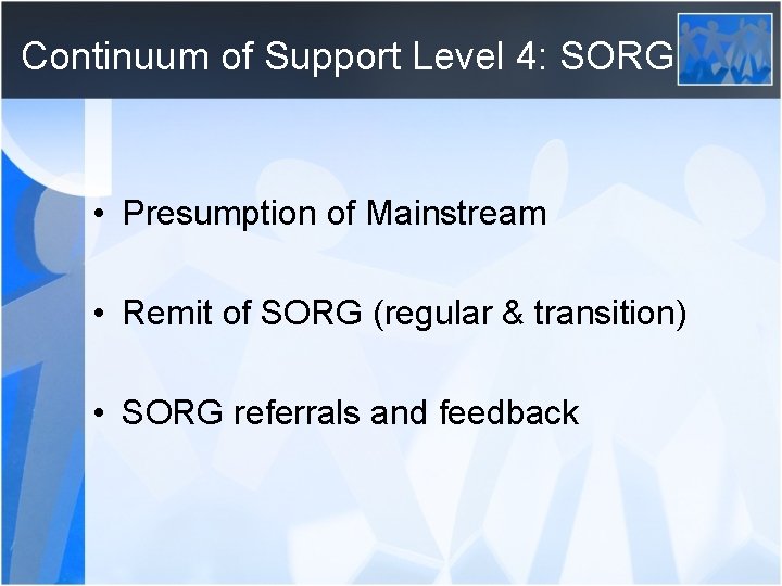 Continuum of Support Level 4: SORG • Presumption of Mainstream • Remit of SORG