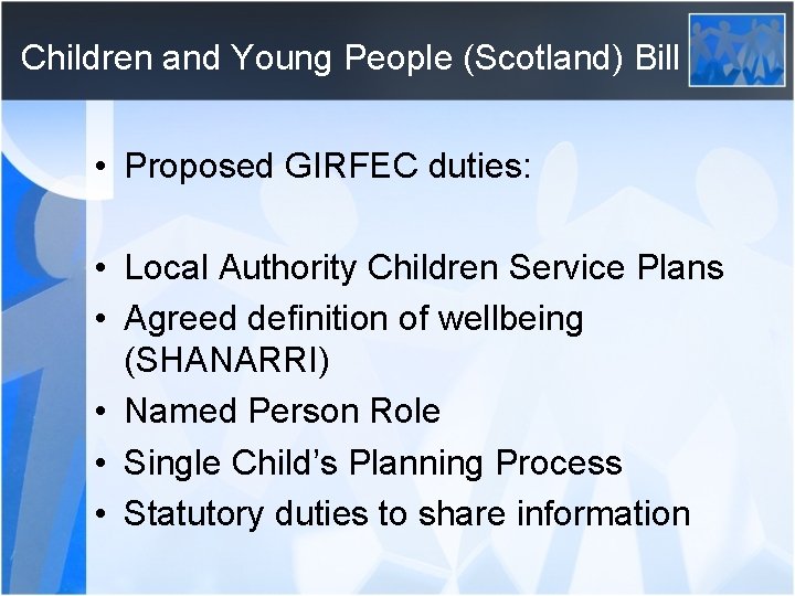 Children and Young People (Scotland) Bill • Proposed GIRFEC duties: • Local Authority Children