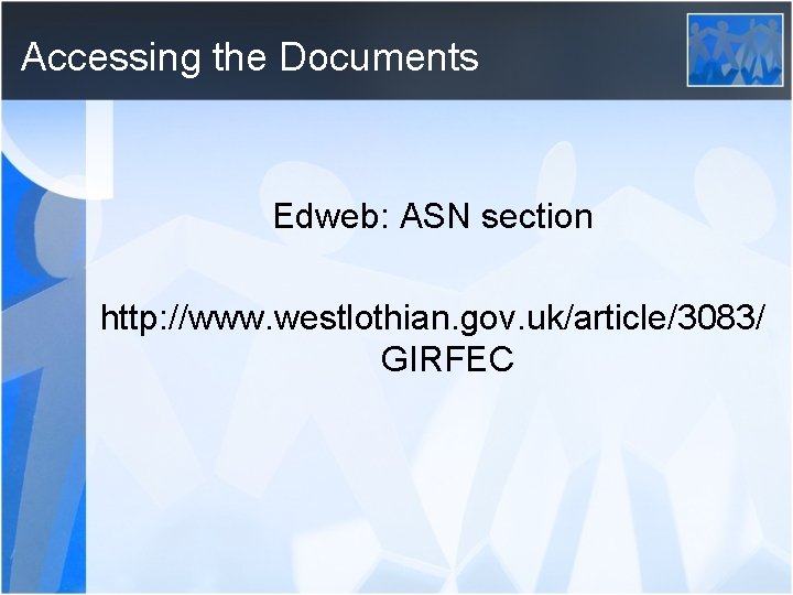 Accessing the Documents Edweb: ASN section http: //www. westlothian. gov. uk/article/3083/ GIRFEC 