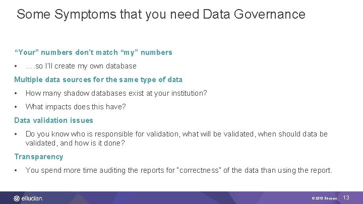 Some Symptoms that you need Data Governance “Your” numbers don’t match “my” numbers •