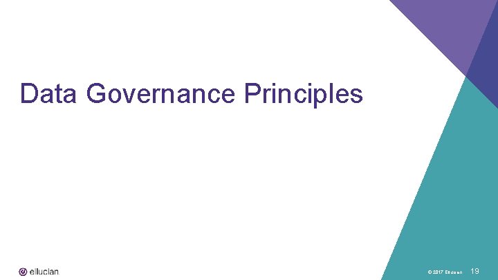 Data Governance Principles © 2017 Ellucian 19 