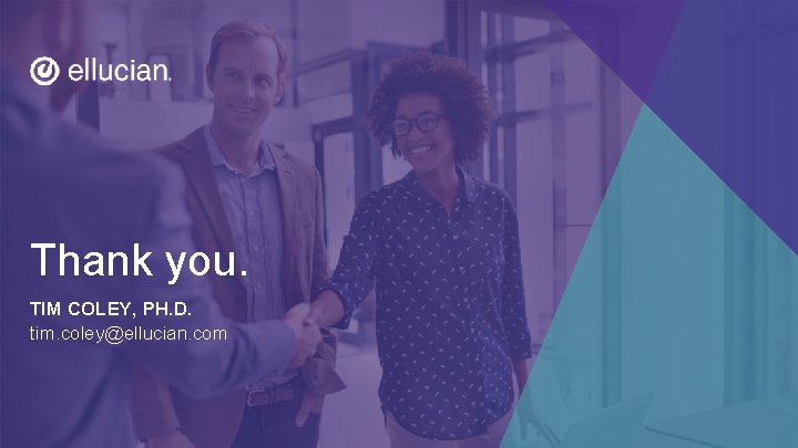 Thank you. TIM COLEY, PH. D. tim. coley@ellucian. com 