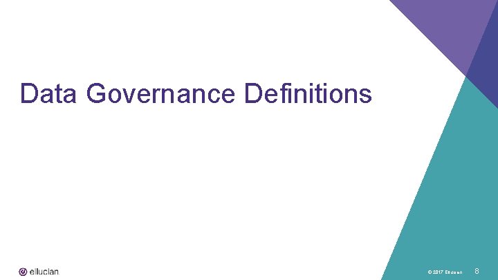Data Governance Definitions © 2017 Ellucian 8 