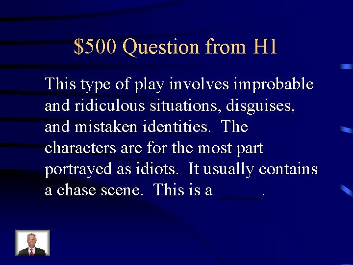 $500 Question from H 1 This type of play involves improbable and ridiculous situations,